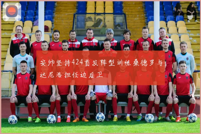 安帅坚持424首发阵型训练桑德罗与达尼洛担任边后卫