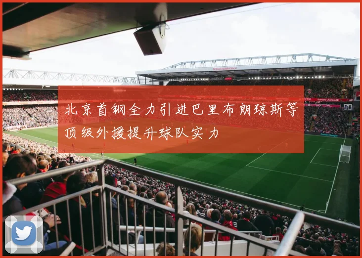 北京首钢全力引进巴里布朗琼斯等顶级外援提升球队实力