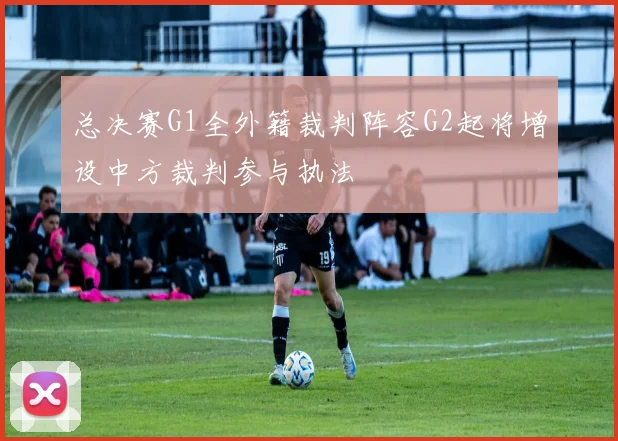 总决赛G1全外籍裁判阵容G2起将增设中方裁判参与执法