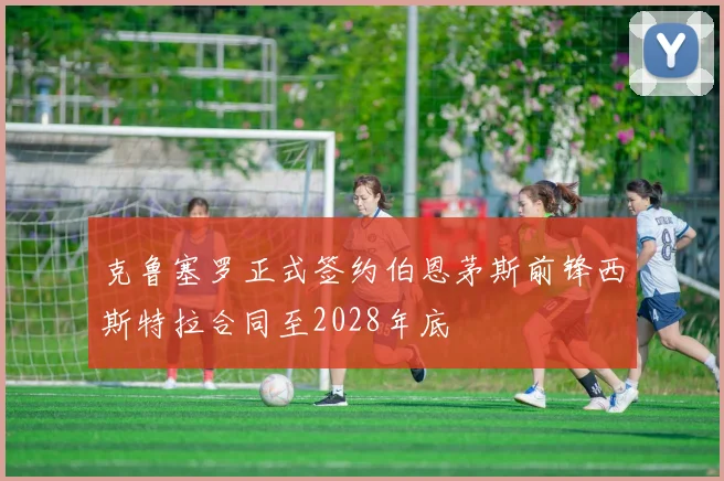 克鲁塞罗正式签约伯恩茅斯前锋西斯特拉合同至2028年底