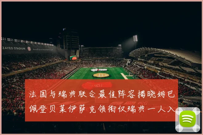 法国与瑞典联合最佳阵容揭晓姆巴佩登贝莱伊萨克领衔仅瑞典一人入选
